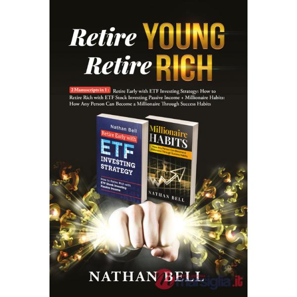 Retire young retire rich: 2 manuscripts in 1. Retire early with ETF investing strategy-Millionaire habits. How any person can be