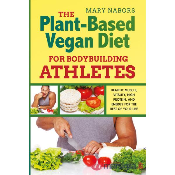 Plant-based vegan diet for bodybuilding athletes. Healthy muscle, vitality, high protein, and energy for the rest of your life (