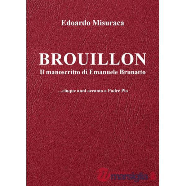 Brouillon. Il manoscritto di Emanuele Brunatto. Cinque anni accanto a padre Pio