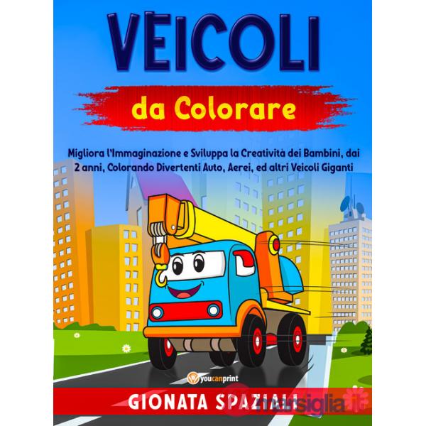 Veicoli da colorare. Migliora l'immaginazione e sviluppa la creatività dei bambini, dai 2 anni, colorando divertenti auto, aerei