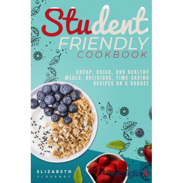 Student-Friendly cookbook. Cheap, quick, and healthy meals. Delicious recipes on a budget