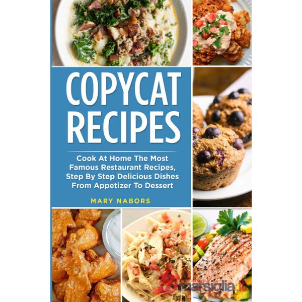 Copycat recipes. Cook at home the most famous restaurant recipes, step by step delicious dishes from appetizer to dessert