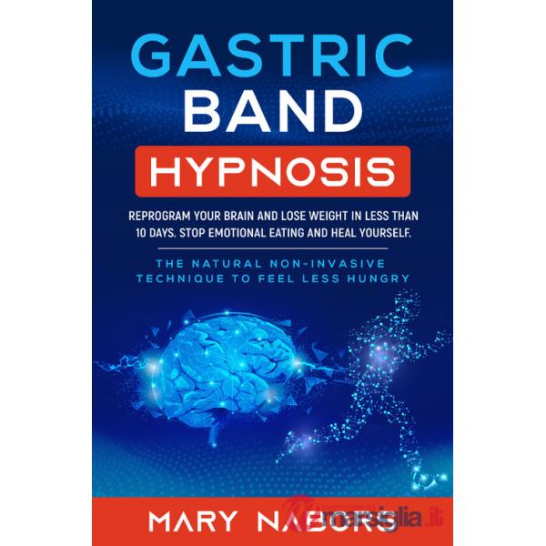 Gastric band hypnosis. Reprogram your brain and lose weight in less than 10 days. Stop emotional eating and heal yourself