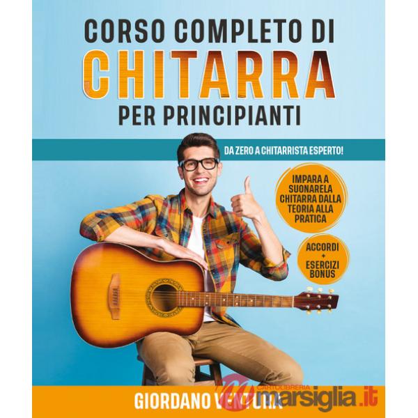 Corso completo di chitarra per principianti. Da zero a chitarrista esperto! Impara a suonare la chitarra dalla teoria alla prati