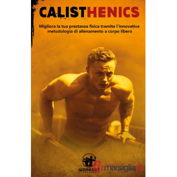 Calisthenics. Migliora la tua prestanza fisica grazie ai segreti dell'allenamento a corpo libero