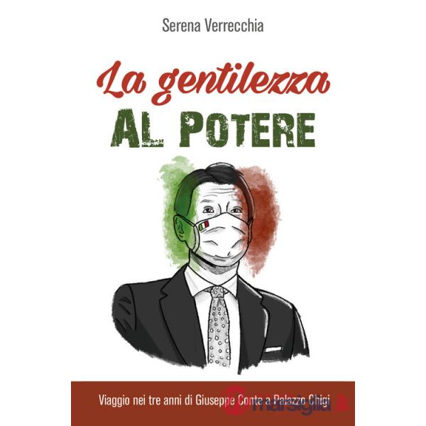 Gentilezza al potere. Viaggio nei tre anni di Giuseppe Conte a Palazzo Chigi (La)