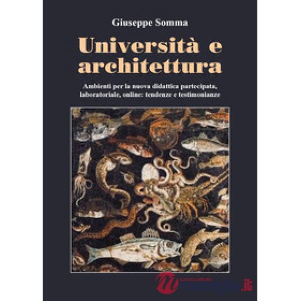 Università e architettura. Ambienti per la nuova didattica partecipata, laboratoriale, online: tendenze e testimonianze