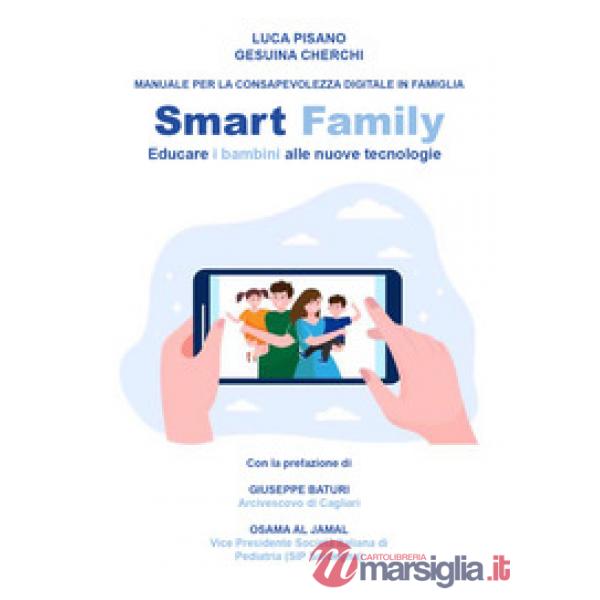 Smart family. Manuale per la consapevolezza digitale in famiglia. Educare i bambini alle nuove tecnologie