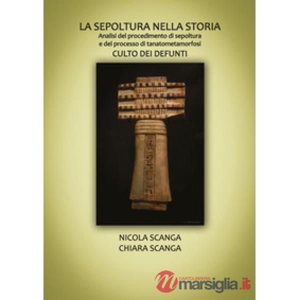 Sepoltura nella storia. Analisi del procedimento di sepoltura e del processo di tanatometamorfosi. Culto dei defunti (La)