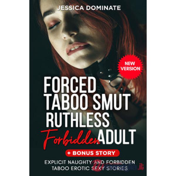 Forced taboo smut ruthless forbidden adult. +Bonus story. Explicit naughty and forbidden taboo erotic sexy stories