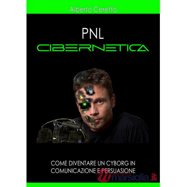 Pnl cibernetica. Come diventare un cyborg in comunicazione e persuasione