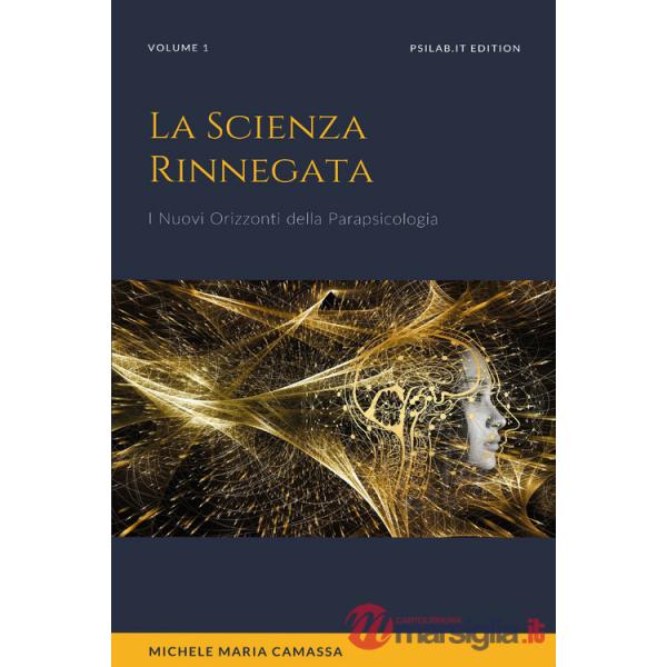 Scienza rinnegata. I nuovi orizzonti della parapsicologia (La). Vol. 1