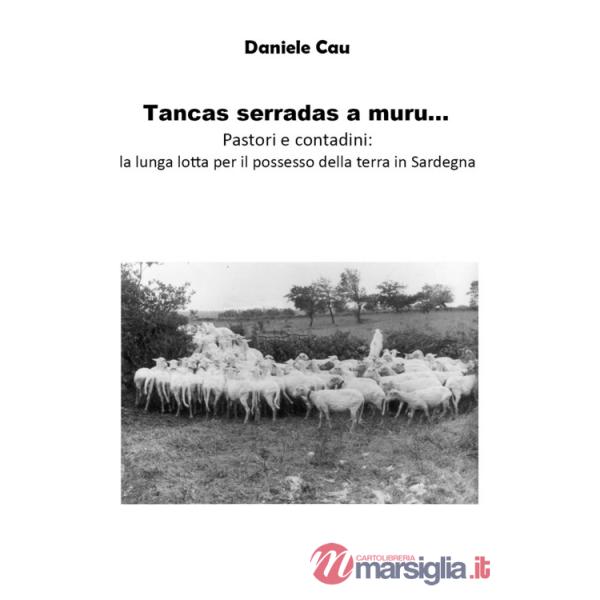 Tancas serradas a muru... Pastori e contadini: la lunga lotta per il possesso della terra in Sardegna