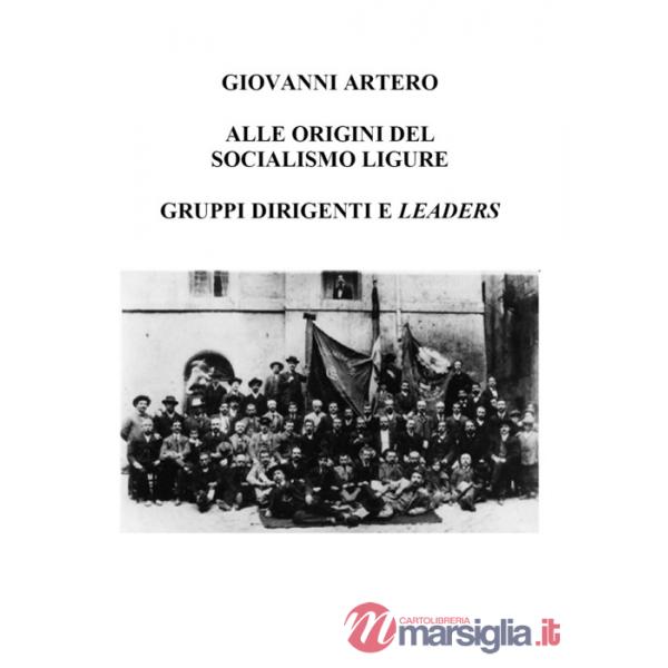 Alle origini del Socialismo ligure. Gruppi dirigenti e leaders