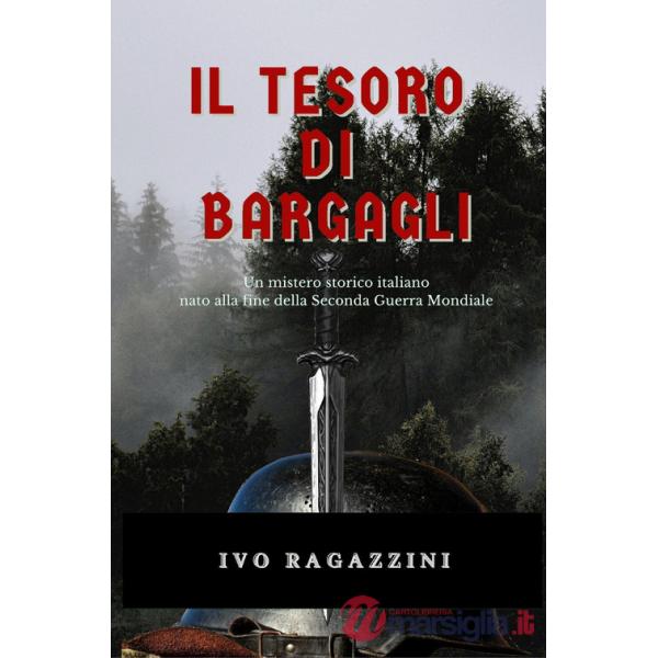 Tesoro di Bargagli. Un mistero storico italiano nato alla fine della seconda guerra mondiale (Il)