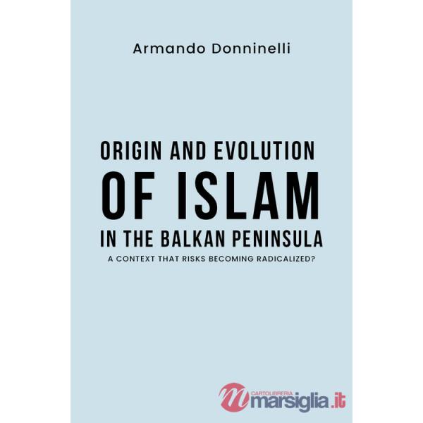 Origin and evolution of Islam in the Balkan Peninsula. A context that risks becoming radicalized?