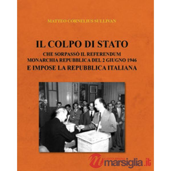 Colpo di Stato che sorpassò il referendum Monarchia Repubblica del 2 giugno 1946 e impose la Repubblica Italiana (Il)