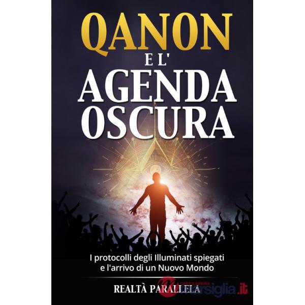 Qanon e l'agenda oscura. I protocolli degli Illuminati spiegati e l'arrivo di un Nuovo Mondo