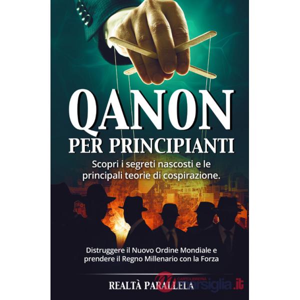 Qanon per principianti. Scopri i segreti nascosti e le principali teorie di cospirazione