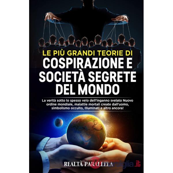 Più grandi teorie di cospirazione e società segrete del mondo. La verità sotto lo spesso velo dell'inganno svelato Nuovo ordine 