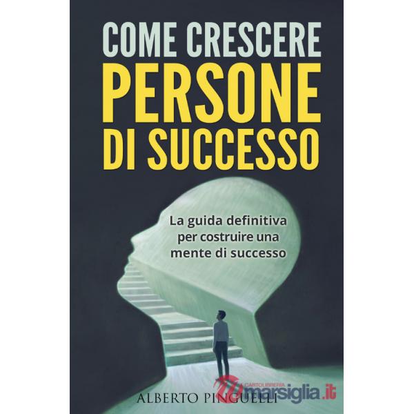 Come crescere persone di successo. La guida definitiva per costruire una mente di successo