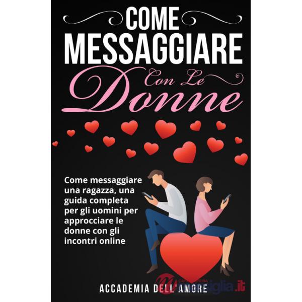 Come messaggiare con le donne. Come messaggiare una ragazza, una guida completa per gli uomini per approcciare le donne con gli 