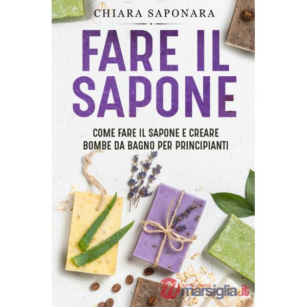 Fare il sapone. Come fare il sapone e creare bombe da bagno per principianti