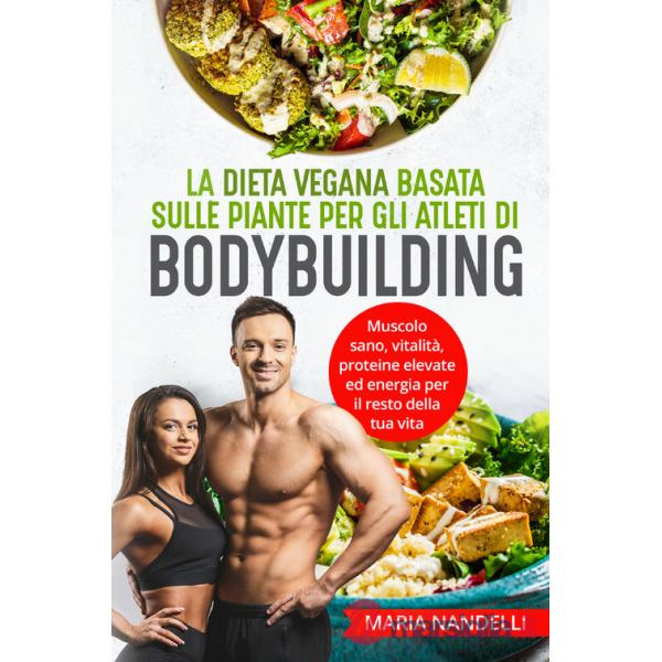 Dieta vegana basata sulle piante per gli atleti di bodybuilding. Muscolo sano, vitalità, proteine elevate ed energia per il rest