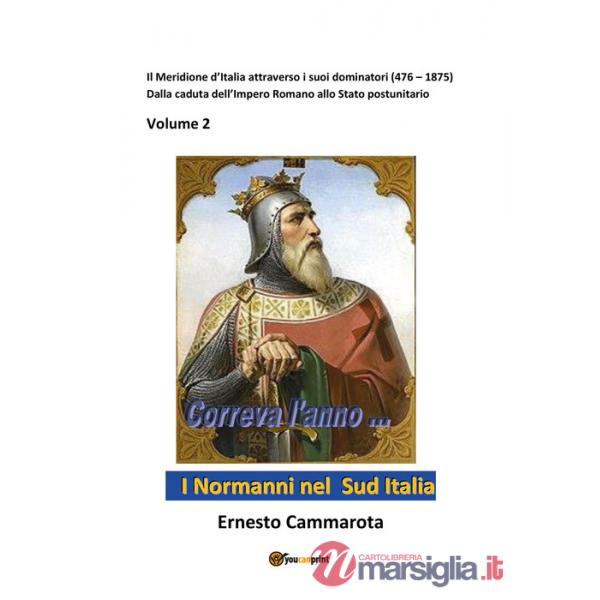 Normanni nel sud Italia (I). Vol. 2: Il Meridione d'Italia attraverso i suoi dominatori (476-1875). Dalla caduta dell'Impero rom