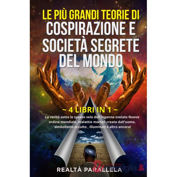 Più grandi teorie di cospirazione e società segrete del mondo. La verità sotto lo spesso velo dell'inganno svelato Nuovo ordine 