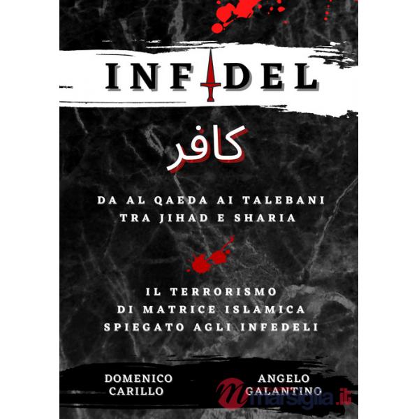 Infidel. Da Al Qaeda ai talebani tra Jihad e Sharia. Il terrorismo di matrice islamica spiegato agli infedeli