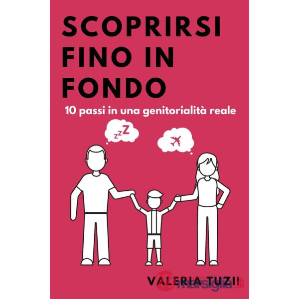 Scoprirsi fino in fondo. 10 passi in una genitorialità reale