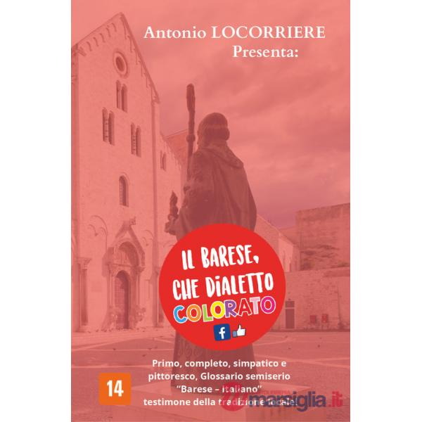 Barese, che dialetto colorato! Primo, completo, simpatico e pittoresco glossario semiserio con centinaia di vocaboli in «Barese-