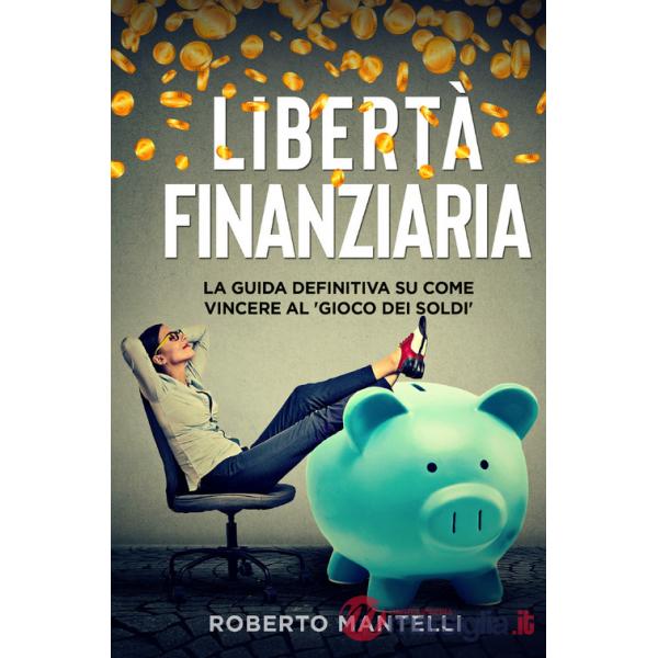 Libertà finanziaria. La guida definitiva su come vincere al «gioco dei soldi»