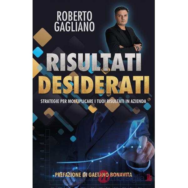 Risultati desiderati. Strategie per moltiplicare i tuoi risultati in azienda