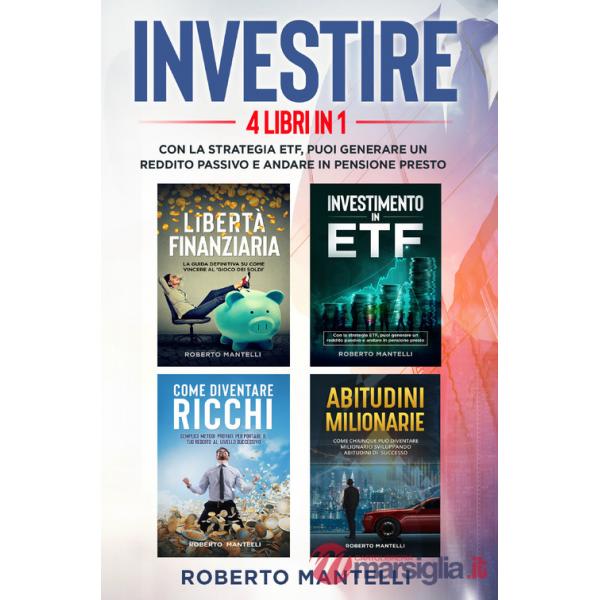 Investire. Con la strategia ETF, puoi generare un reddito passivo e andare in pensione presto (4 libri in 1)