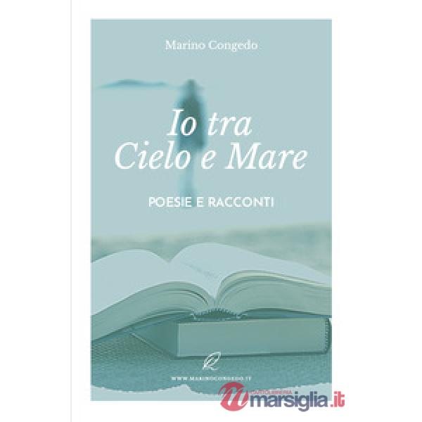 Io tra cielo e mare. Poesie e racconti
