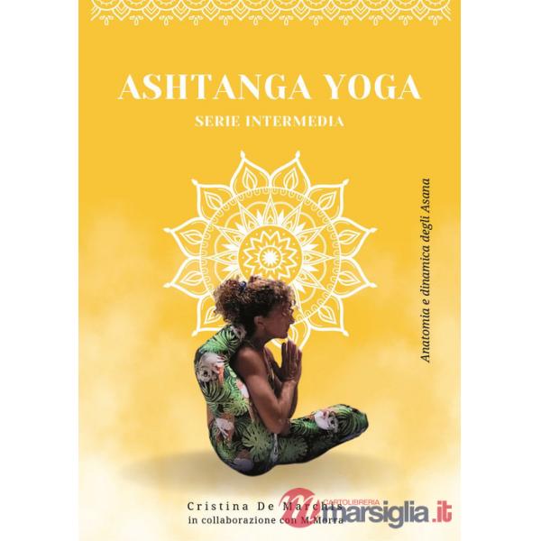 Ashtanga yoga. Serie intermedia. Anatomia e dinamica degli asana