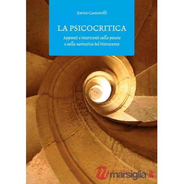 Psicocritica. Appunti e interventi sulla poesia e sulla narrativa del Novecento (La)