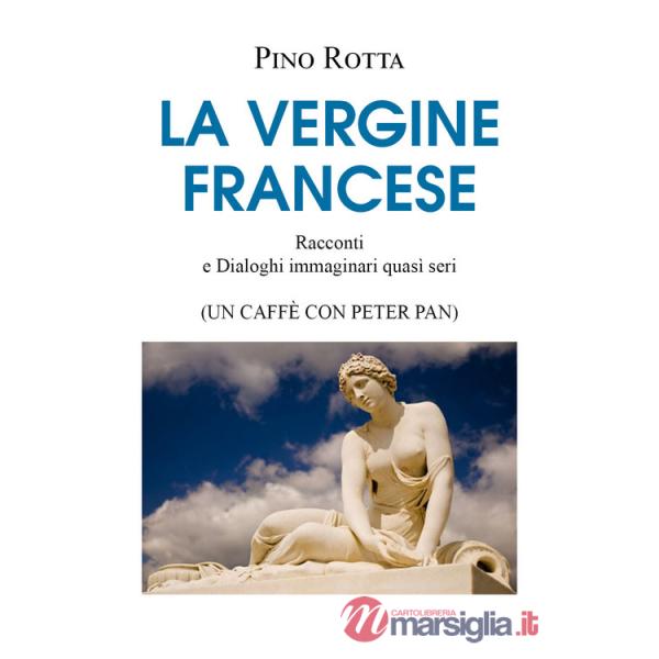 Vergine francese. Racconti e dialoghi immaginari quasi seri (un caffè con Peter Pan) (La)
