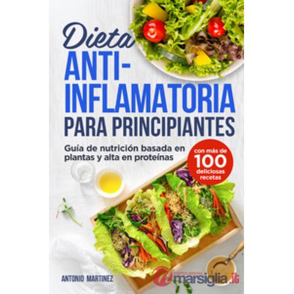 Dieta anti-inflamatoria para principiantes. Guía de nutrición basada en plantas y alta en proteínas (con más de 100 deliciosas r