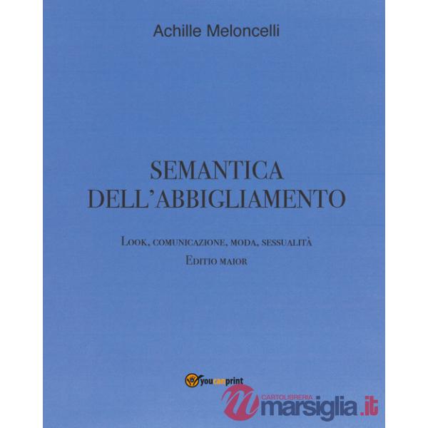 Semantica dell'abbigliamento. Look, comunicazione, moda, sessualità. Editio maior