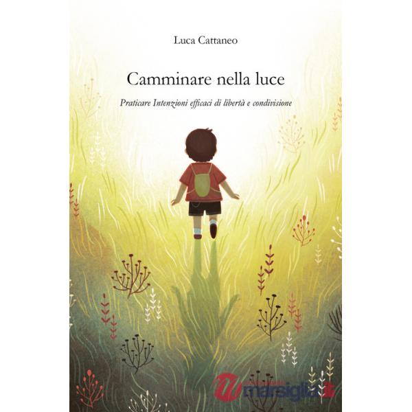 Camminare nella luce. Praticare intenzioni efficaci di libertà e condivisione