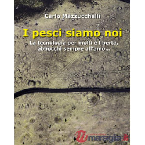 Pesci siamo noi. La tecnologia per molti è libertà, abbocchi sempre all'amo (I)