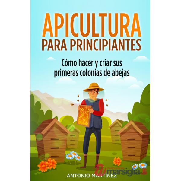 Apicultura para principiantes. Cómo hacer y criar sus primeras colonias de abejas
