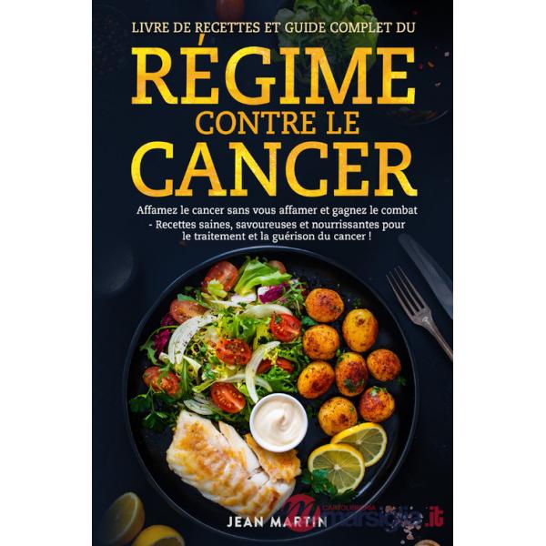 Livre de recettes et guide complet du régime contre le cancer. Affamez le cancer sans vous affamer et gagnez le combat. Recettes