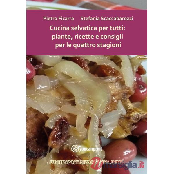 Cucina selvatica per tutti: piante, ricette e consigli per le quattro stagioni