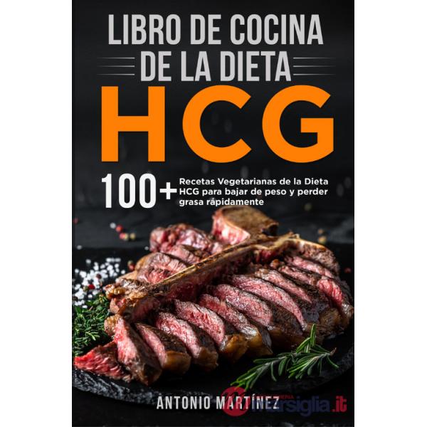 Libro de cocina de la dieta HCG. 10 + Recetas Vegetarianas de la Dieta HCG para bajar de peso y perder grasa rápidamente