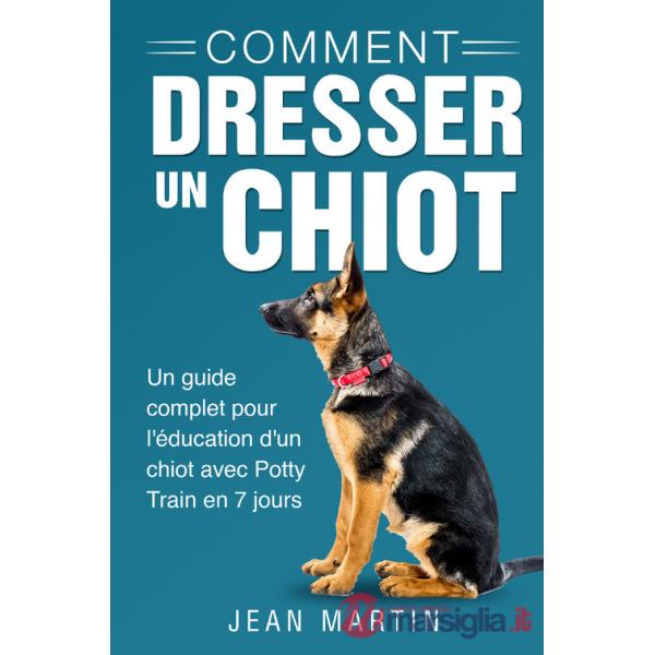 Comment dresser un chiot. Un guide complet pour l'éducation d'un chiot avec potty train en 7 jours