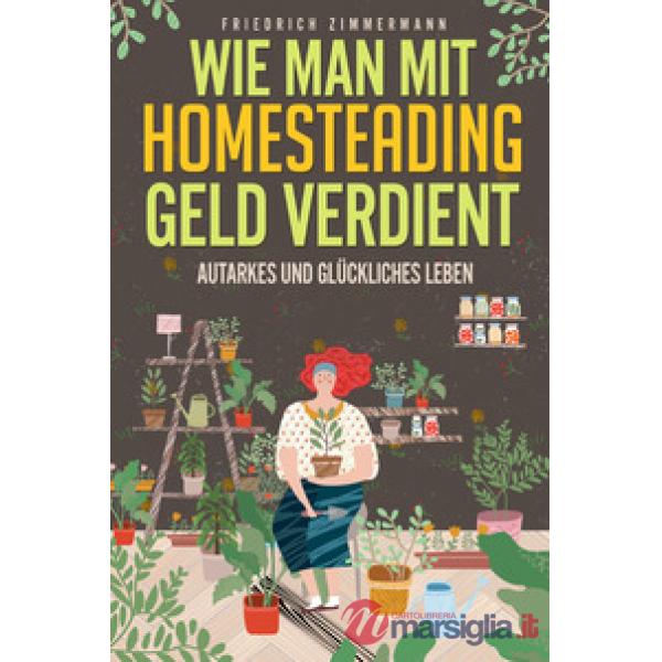 Wie man mit Homesteading Geld verdient. Autarkes und glückliches Leben